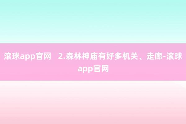 滚球app官网   2.森林神庙有好多机关、走廊-滚球app官网