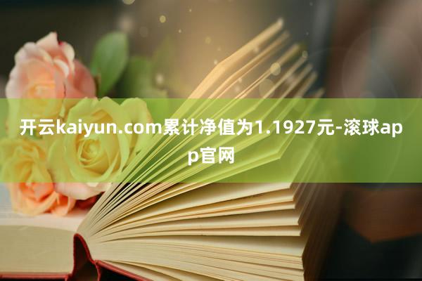 开云kaiyun.com累计净值为1.1927元-滚球app官网