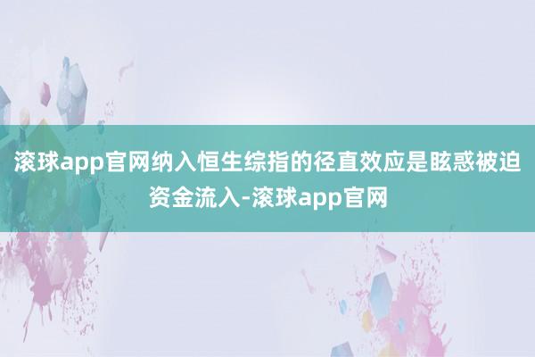 滚球app官网纳入恒生综指的径直效应是眩惑被迫资金流入-滚球app官网