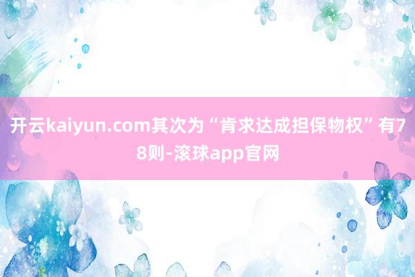 开云kaiyun.com其次为“肯求达成担保物权”有78则-滚球app官网