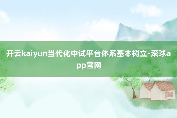 开云kaiyun当代化中试平台体系基本树立-滚球app官网