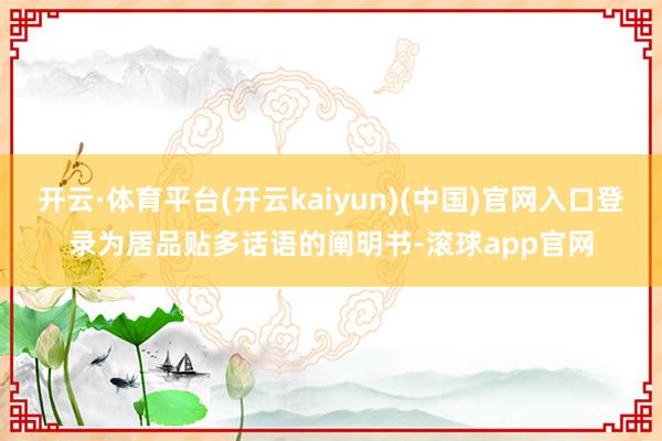 开云·体育平台(开云kaiyun)(中国)官网入口登录为居品贴多话语的阐明书-滚球app官网