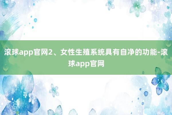 滚球app官网2、女性生殖系统具有自净的功能-滚球app官网