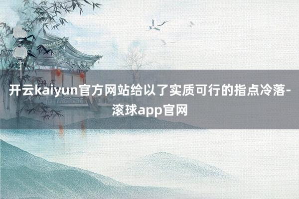 开云kaiyun官方网站给以了实质可行的指点冷落-滚球app官网