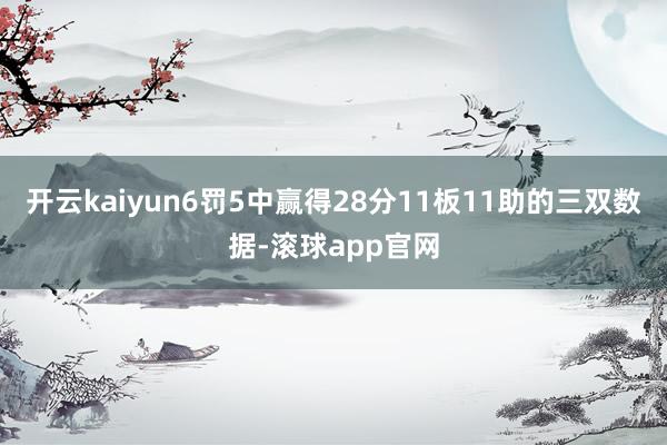 开云kaiyun6罚5中赢得28分11板11助的三双数据-滚球app官网