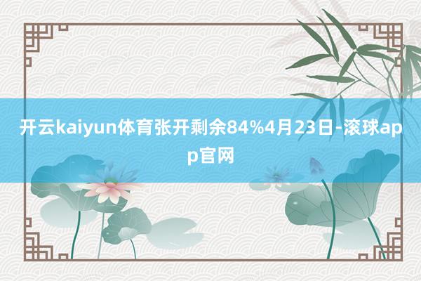 开云kaiyun体育张开剩余84%4月23日-滚球app官网