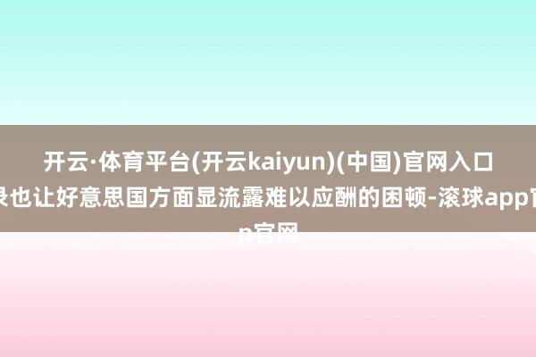 开云·体育平台(开云kaiyun)(中国)官网入口登录也让好意思国方面显流露难以应酬的困顿-滚球app官网