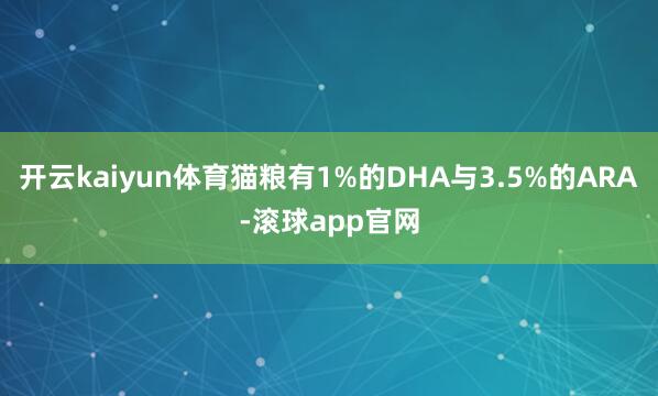 开云kaiyun体育猫粮有1%的DHA与3.5%的ARA-滚球app官网