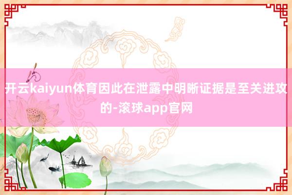 开云kaiyun体育因此在泄露中明晰证据是至关进攻的-滚球app官网