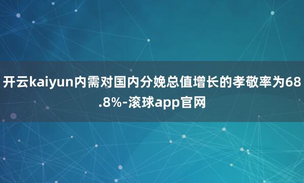 开云kaiyun内需对国内分娩总值增长的孝敬率为68.8%-滚球app官网